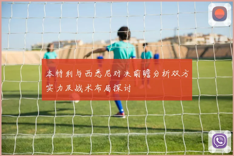 本特利与西悉尼对决前瞻分析双方实力及战术布局探讨