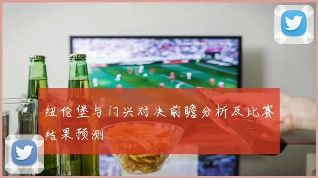 纽伦堡与门兴对决前瞻分析及比赛结果预测
