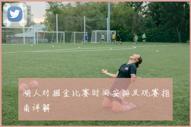 湖人对掘金比赛时间安排及观赛指南详解