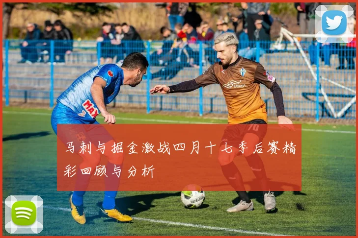 马刺与掘金激战四月十七季后赛精彩回顾与分析