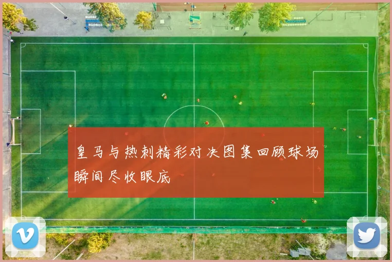 皇马与热刺精彩对决图集回顾球场瞬间尽收眼底